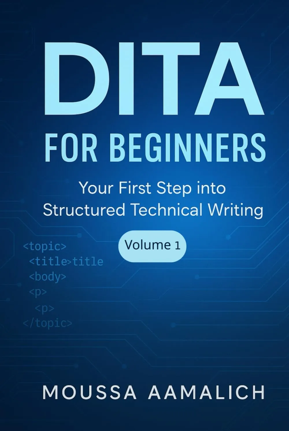 DITA for Beginners: Your First Step into Structured Technical Writing (Structured Writing with DITA) Hardcover – May 15, 2025