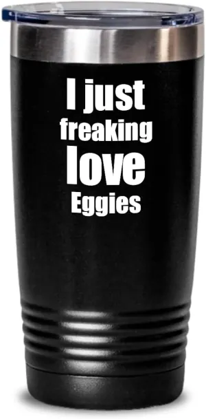 Eggies Tumbler I Just Freaking Love Funny Gift Idea For Foodie Coffee Tea Insulated Cup With Lid Black 20 Oz