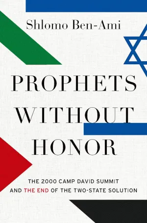 Prophets without Honor: The 2000 Camp David Summit and the End of the Two-State Solution