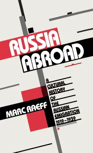Russia Abroad: A Cultural History of the Russian Emigration, 1919-1939 1st Edition
