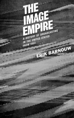 The Image Empire: A History of Broadcasting in the United States, Vol. 3: From 1953 1st Edition